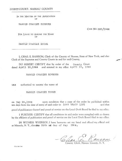 The name-change order itself, in a photostat copy shown here with its colors reversed so it can be read. Nassau County Court, Case No. 880/1944: Harold Charles Schnuer was authorized to assume the name Harold Charles Shore. The order is dated April 18, 1944 and entered April 20, 1944. It took effect May 29, 1944, on condition that it be published in the Long Beach Life and that proof of service on the Local Draft Board be filed. The County Clerk certified on May 26, 1944 that every condition was met.